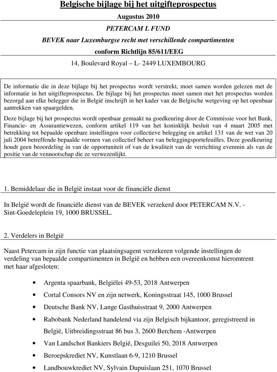 De bijlage bij het prospectus moet samen met het prospectus worden bezorgd aan elke belegger die in België inschrijft in het kader van de Belgische wetgeving op het openbaar aantrekken van