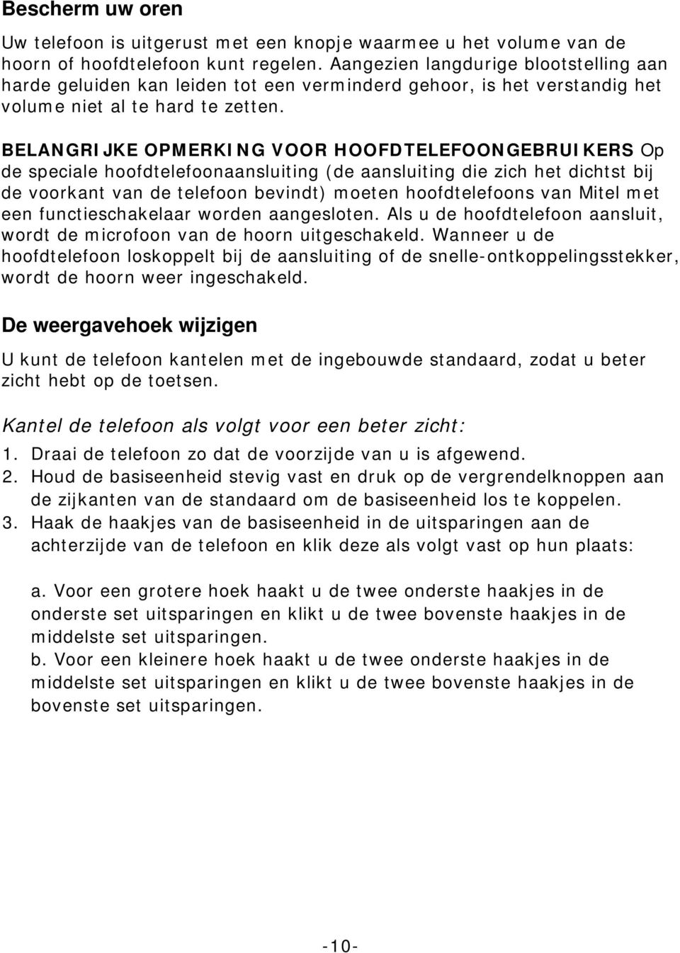 BELANGRIJKE OPMERKING VOOR HOOFDTELEFOONGEBRUIKERS Op de speciale hoofdtelefoonaansluiting (de aansluiting die zich het dichtst bij de voorkant van de telefoon bevindt) moeten hoofdtelefoons van