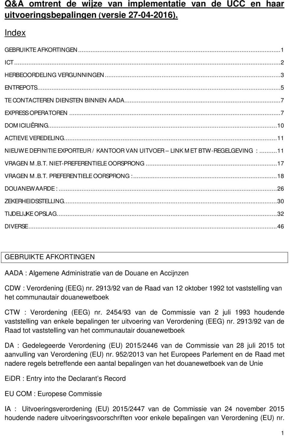 .. 11 VRAGEN M.B.T. NIET-PREFERENTIELE OORSPRONG... 17 VRAGEN M.B.T. PREFERENTIELE OORSPRONG :... 18 DOUANEWAARDE :... 26 ZEKERHEIDSSTELLING... 30 TIJDELIJKE OPSLAG... 32 DIVERSE.