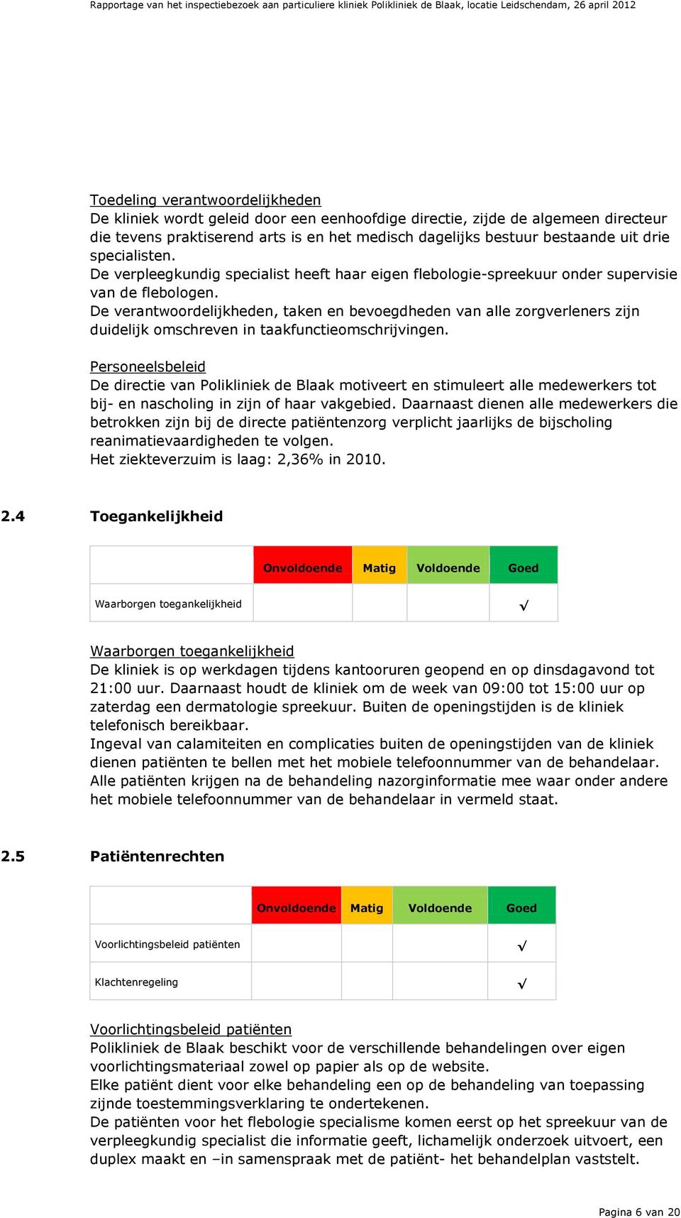 De verantwoordelijkheden, taken en bevoegdheden van alle zorgverleners zijn duidelijk omschreven in taakfunctieomschrijvingen.