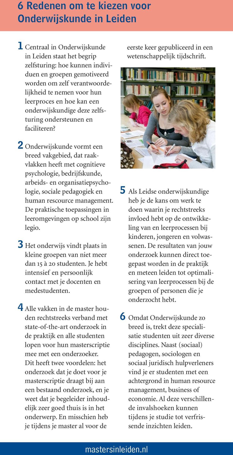 2 Onderwijskunde vormt een breed vakgebied, dat raakvlakken heeft met cognitieve psychologie, bedrijfskunde, arbeids- en organisatiepsychologie, sociale pedagogiek en human rescource management.