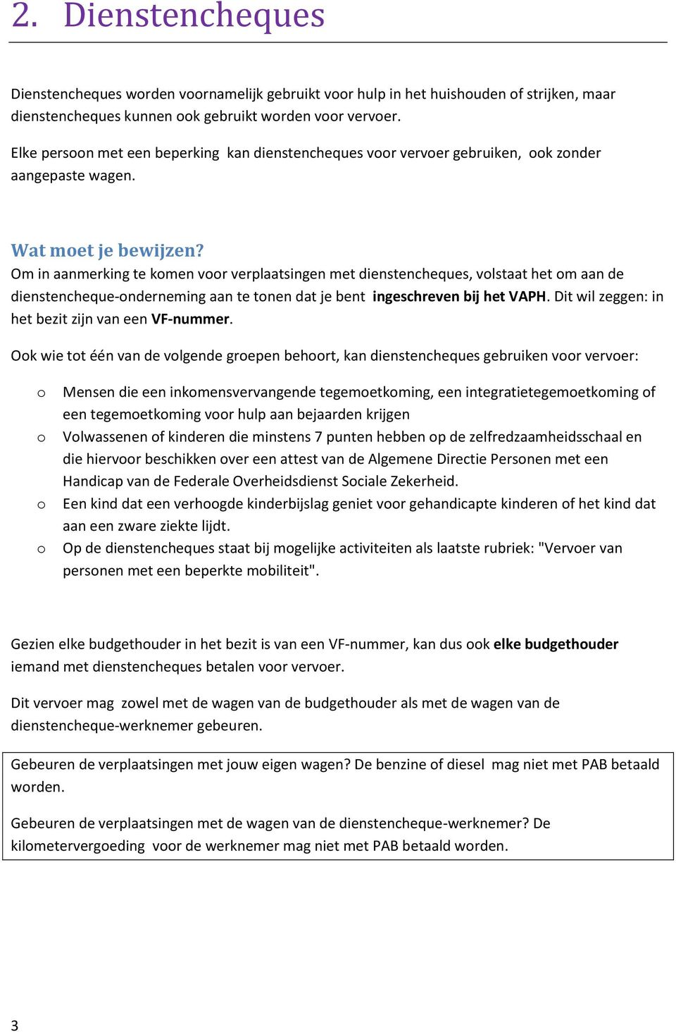 Om in aanmerking te komen voor verplaatsingen met dienstencheques, volstaat het om aan de dienstencheque-onderneming aan te tonen dat je bent ingeschreven bij het VAPH.