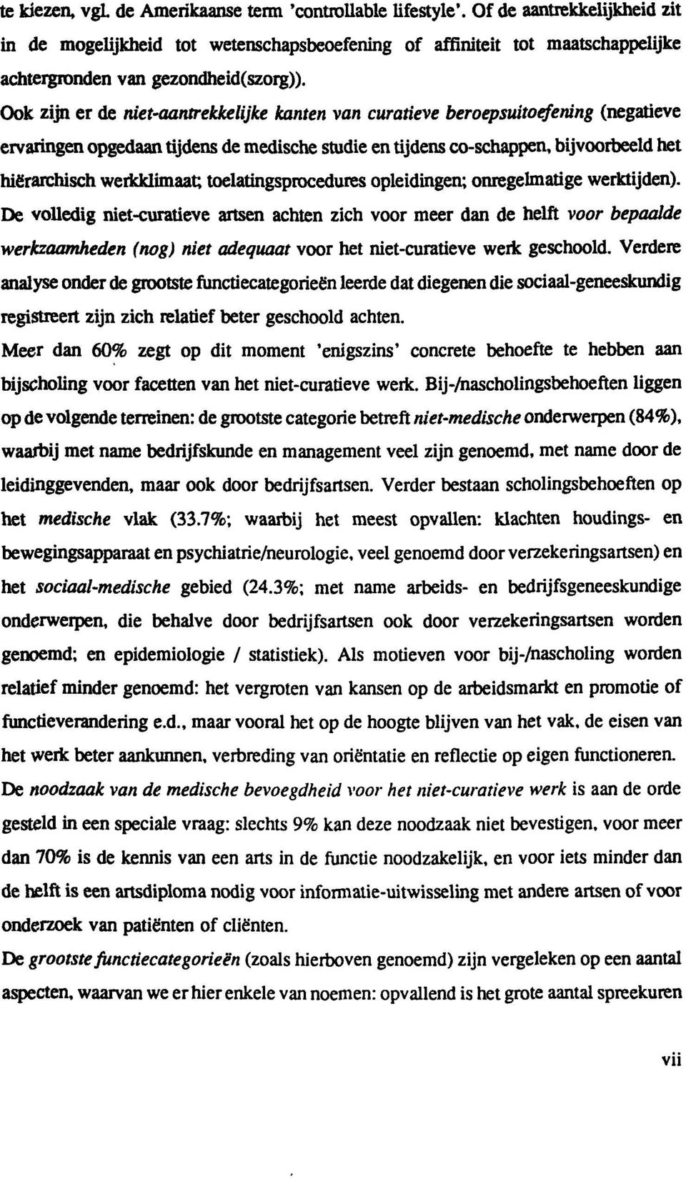 Ook zijn er de niet-aantrekkelijke kanten van curatieve beroepsuitoefening (negatieve ervaringen opgedaantijdensde medische studie entijdensco-schappen, bijvoorbeeld het hiërarchisch werkklimaat;