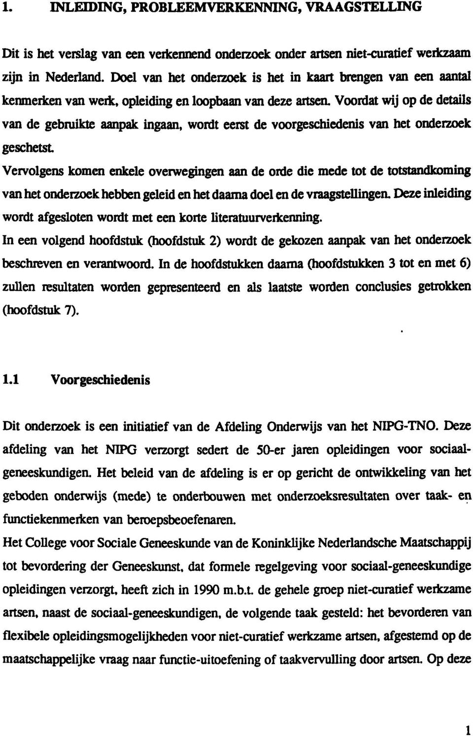 Voordat wij op de details van de gebmikte aanpak ingaan, wordt eerst de voorgeschiedenis van het onderzoek geschetst Vervolgens komen enkele overwegingen aan de orde die mede tot de totstandkoming