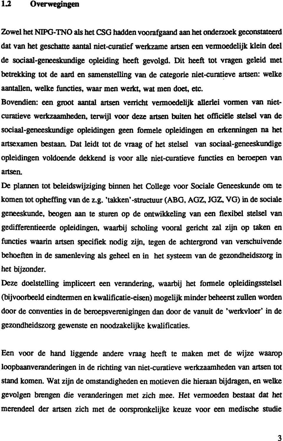 Dit heeft tot vragen geleid met betrekking tot de aard en samenstelling van de categorie niet-curatieve artsen: welke aantauen, weuce functies, waar men werkt, wat men doet etc.