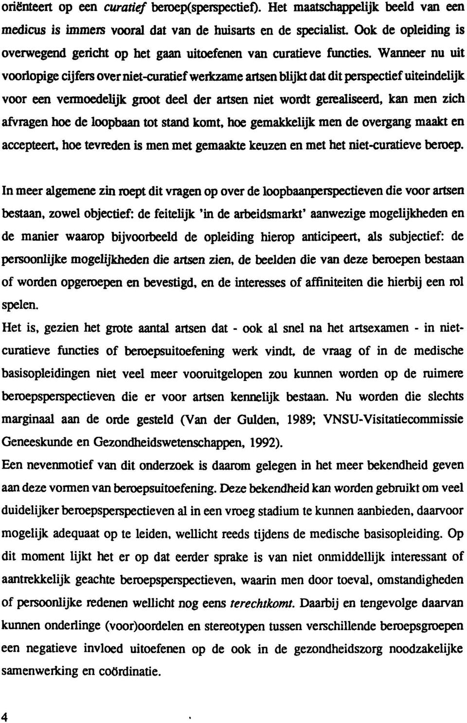 Wanneer nu uit vooriopige cijfers over niet-curatief werkzame artsen blijkt dat dit perspectief uiteindelijk voor een vermoedeujk groot deel der artsen niet wordt gerealiseerd, kan men zich afvragen