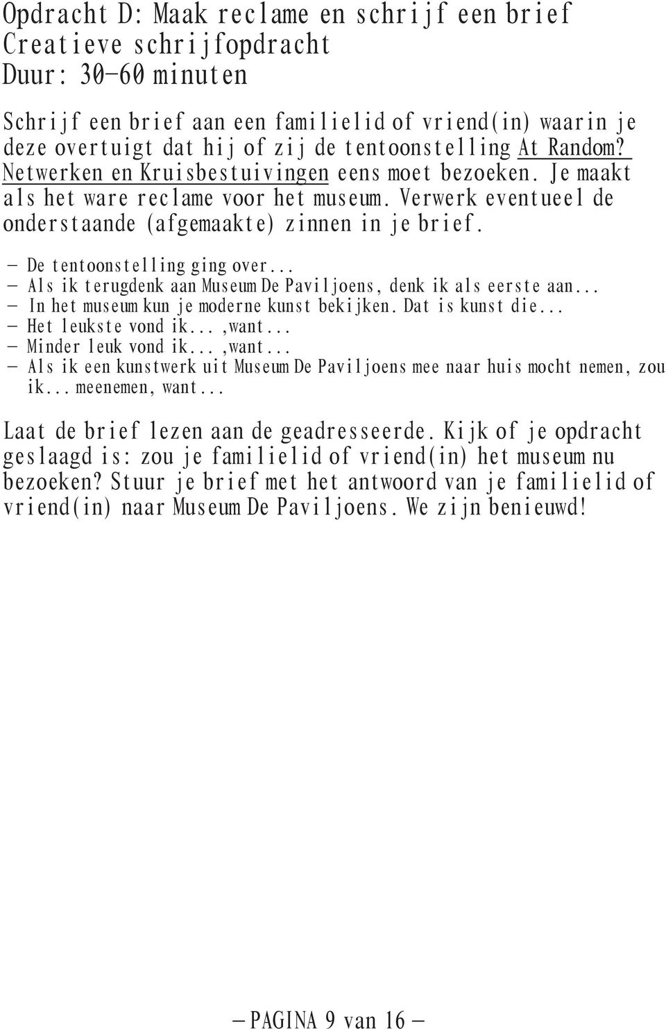 De tentoonstelling ging over... Als ik terugdenk aan Museum De Paviljoens, denk ik als eerste aan... In het museum kun je moderne kunst bekijken. Dat is kunst die... Het leukste vond ik...,want.