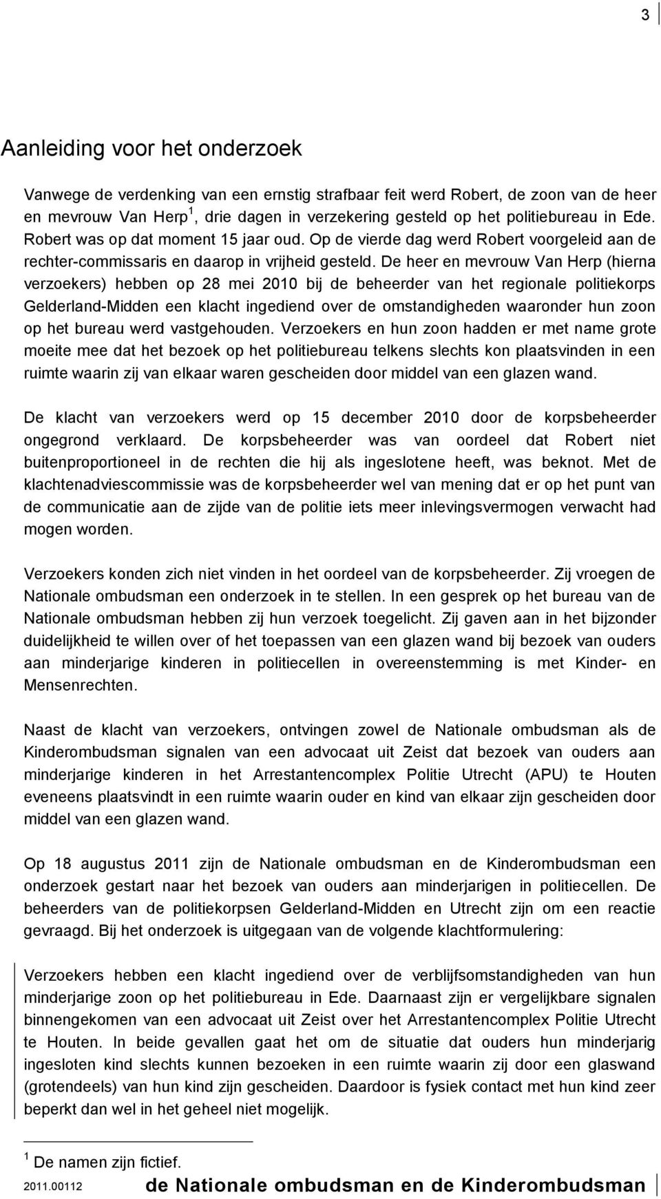 De heer en mevrouw Van Herp (hierna verzoekers) hebben op 28 mei 2010 bij de beheerder van het regionale politiekorps Gelderland-Midden een klacht ingediend over de omstandigheden waaronder hun zoon