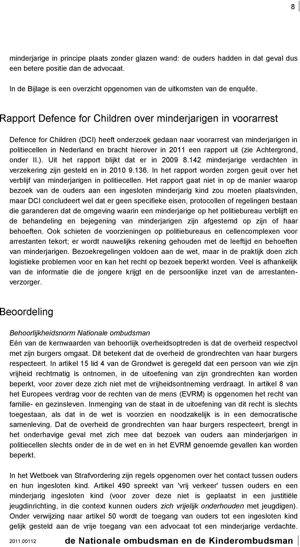 2011 een rapport uit (zie Achtergrond, onder II.). Uit het rapport blijkt dat er in 2009 8.142 minderjarige verdachten in verzekering zijn gesteld en in 2010 9.136.