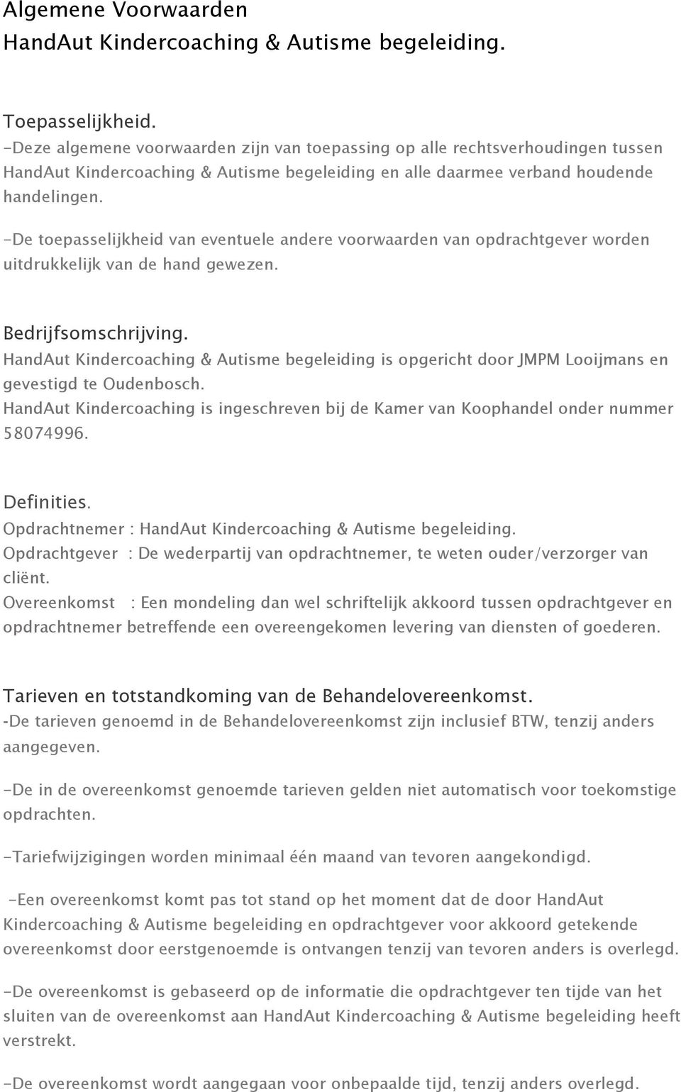 -De toepasselijkheid van eventuele andere voorwaarden van opdrachtgever worden uitdrukkelijk van de hand gewezen. Bedrijfsomschrijving.