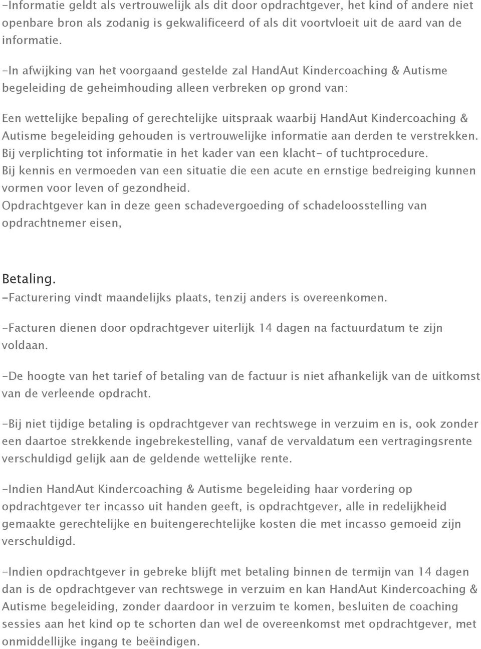 HandAut Kindercoaching & Autisme begeleiding gehouden is vertrouwelijke informatie aan derden te verstrekken. Bij verplichting tot informatie in het kader van een klacht- of tuchtprocedure.