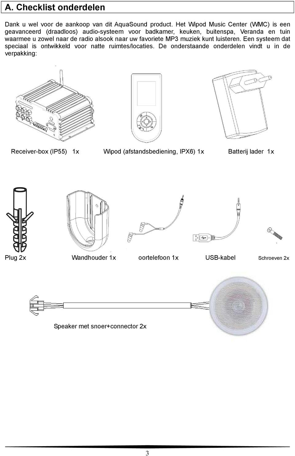 naar de radio alsook naar uw favoriete MP3 muziek kunt luisteren. Een systeem dat speciaal is ontwikkeld voor natte ruimtes/locaties.