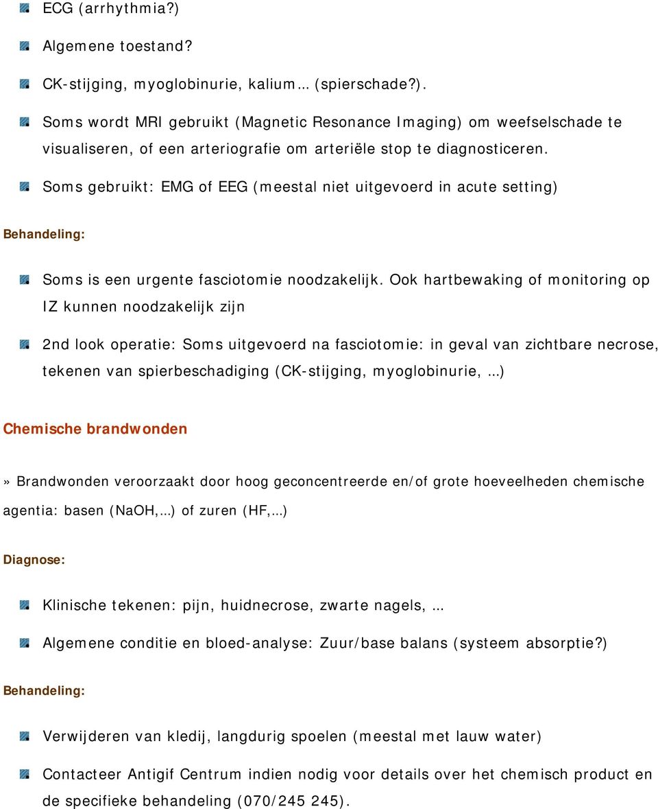 Ook hartbewaking of monitoring op IZ kunnen noodzakelijk zijn 2nd look operatie: Soms uitgevoerd na fasciotomie: in geval van zichtbare necrose, tekenen van spierbeschadiging (CK-stijging,