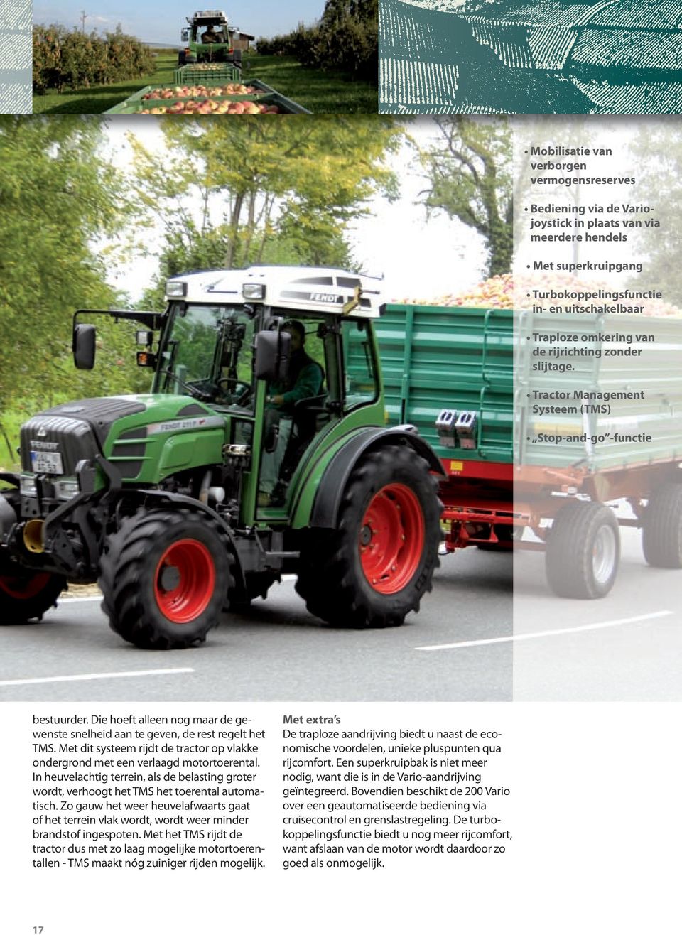 Met dit systeem rijdt de tractor op vlakke ondergrond met een verlaagd motortoerental. In heuvelachtig terrein, als de belasting groter wordt, verhoogt het TMS het toerental automatisch.