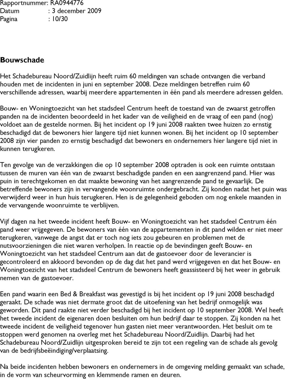 Bouw- en Woningtoezicht van het stadsdeel Centrum heeft de toestand van de zwaarst getroffen panden na de incidenten beoordeeld in het kader van de veiligheid en de vraag of een pand (nog) voldoet