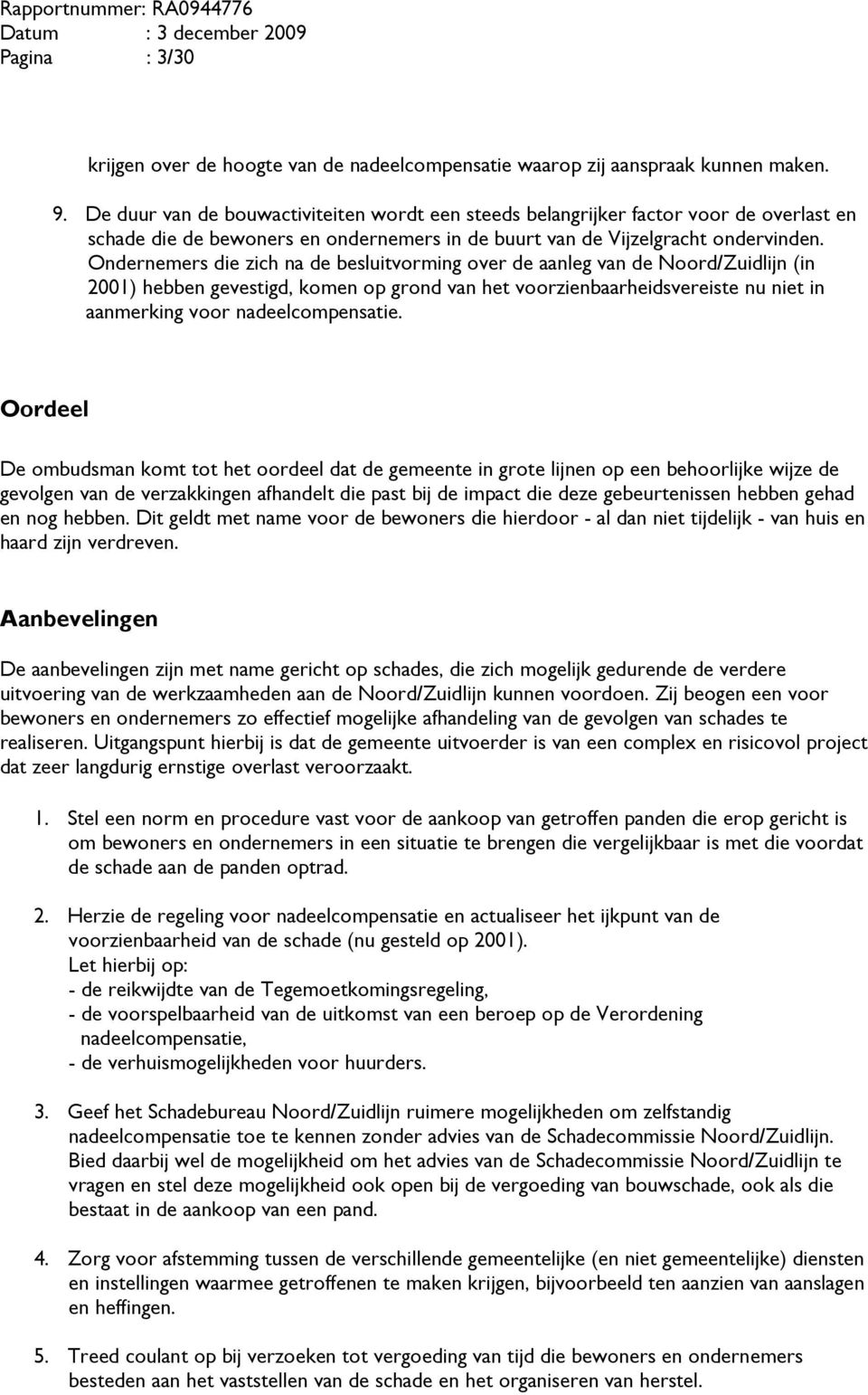 Ondernemers die zich na de besluitvorming over de aanleg van de Noord/Zuidlijn (in 2001) hebben gevestigd, komen op grond van het voorzienbaarheidsvereiste nu niet in aanmerking voor