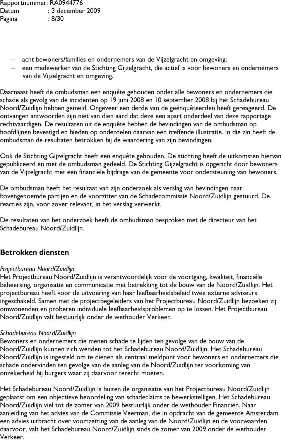 Daarnaast heeft de ombudsman een enquête gehouden onder alle bewoners en ondernemers die schade als gevolg van de incidenten op 19 juni 2008 en 10 september 2008 bij het Schadebureau Noord/Zuidlijn