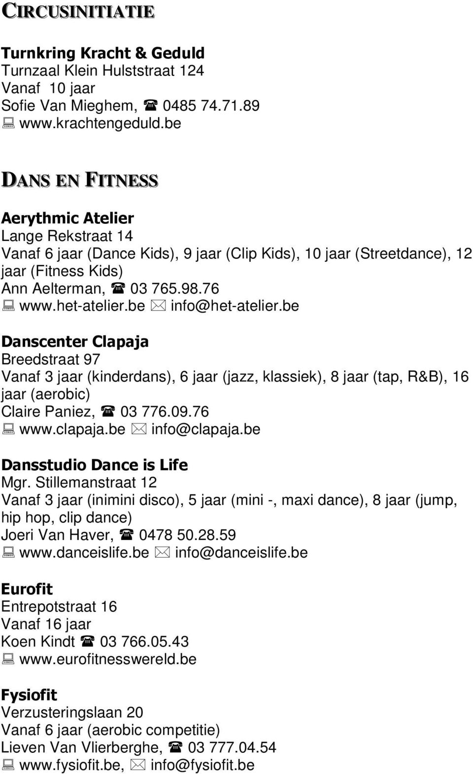 be Danscenter Clapaja Breedstraat 97 Vanaf 3 jaar (kinderdans), 6 jaar (jazz, klassiek), 8 jaar (tap, R&B), 16 jaar (aerobic) Claire Paniez, 03 776.09.76 www.clapaja.be info@clapaja.