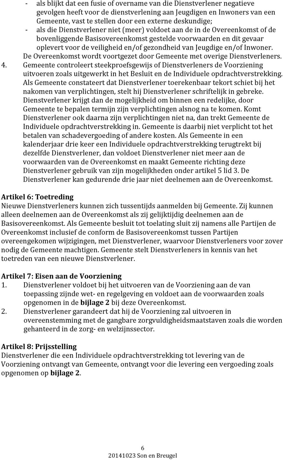 Jeugdige en/of Inwoner. De Overeenkomst wordt voortgezet door Gemeente met overige Dienstverleners. 4.