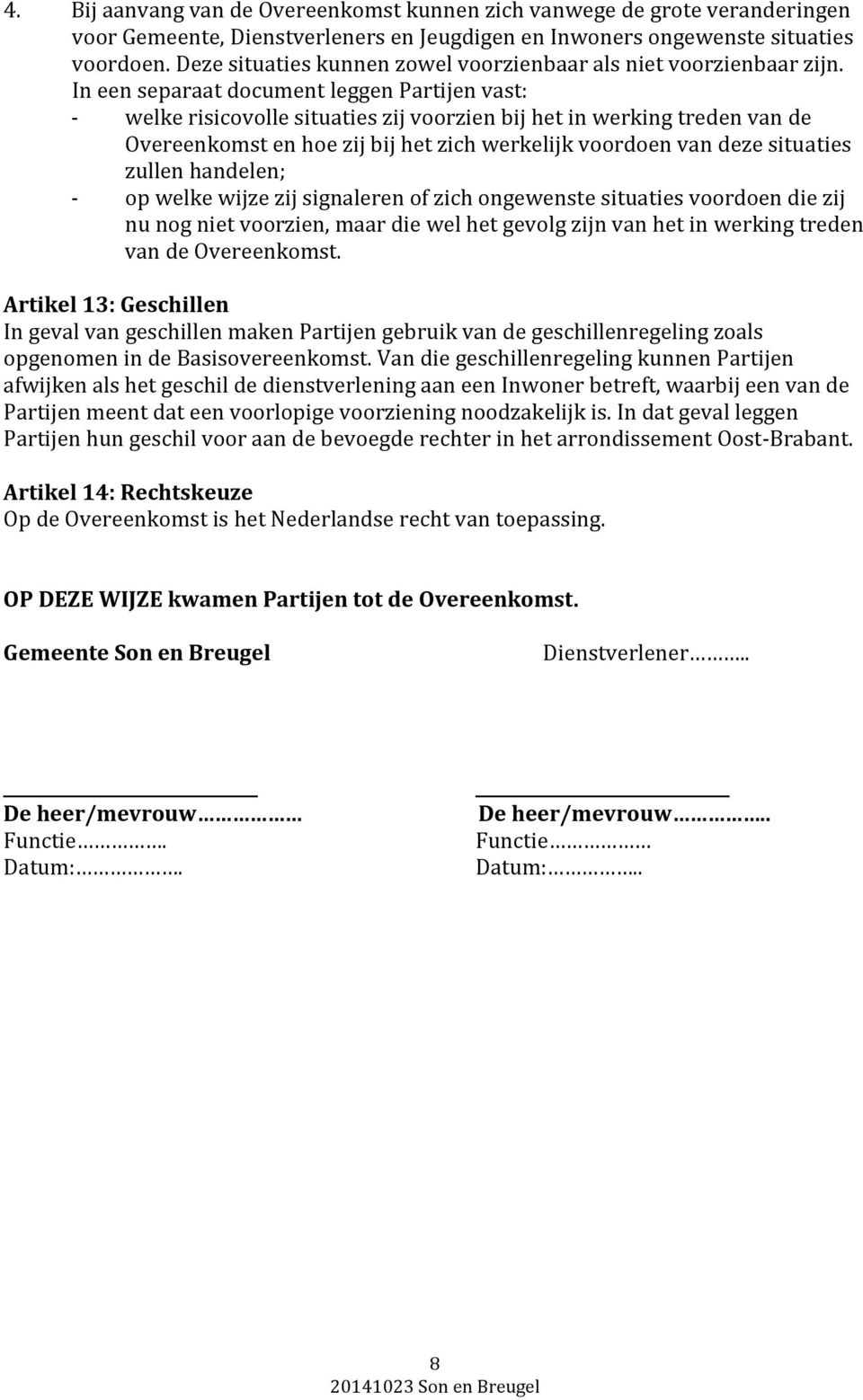 In een separaat document leggen Partijen vast: - welke risicovolle situaties zij voorzien bij het in werking treden van de Overeenkomst en hoe zij bij het zich werkelijk voordoen van deze situaties