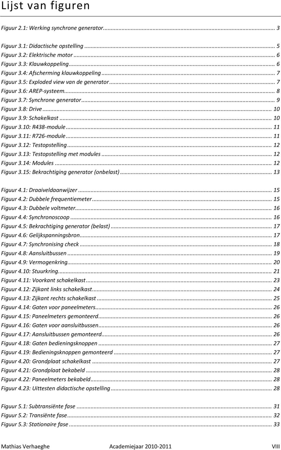 .. 11 Figuur 3.11: R726-module... 11 Figuur 3.12: Testopstelling... 12 Figuur 3.13: Testopstelling met modules... 12 Figuur 3.14: Modules... 12 Figuur 3.15: Bekrachtiging generator (onbelast).