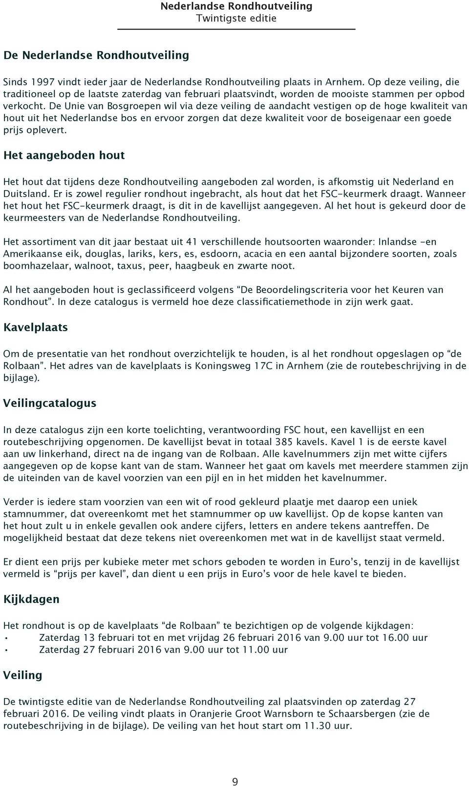 De Unie van Bosgroepen wil via deze veiling de aandacht vestigen op de hoge kwaliteit van hout uit het Nederlandse bos en ervoor zorgen dat deze kwaliteit voor de boseigenaar een goede prijs oplevert.