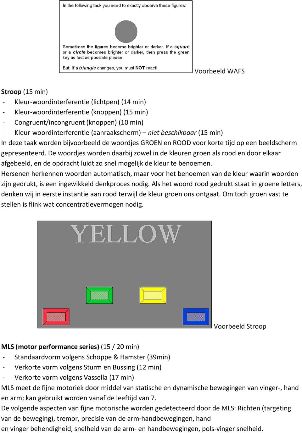 De woordjes worden daarbij zowel in de kleuren groen als rood en door elkaar afgebeeld, en de opdracht luidt zo snel mogelijk de kleur te benoemen.