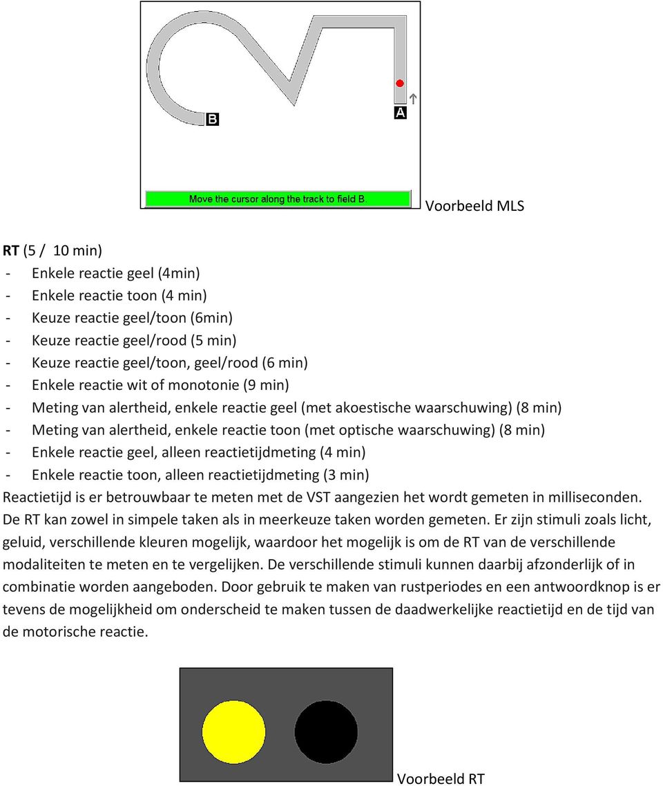 waarschuwing) (8 min) - Enkele reactie geel, alleen reactietijdmeting (4 min) - Enkele reactie toon, alleen reactietijdmeting (3 min) Reactietijd is er betrouwbaar te meten met de VST aangezien het