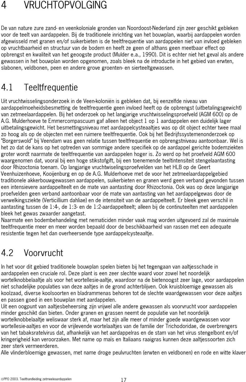 en structuur van de bodem en heeft ze geen of althans geen meetbaar effect op opbrengst en kwaliteit van het geoogste product (Mulder e.a., 1990).