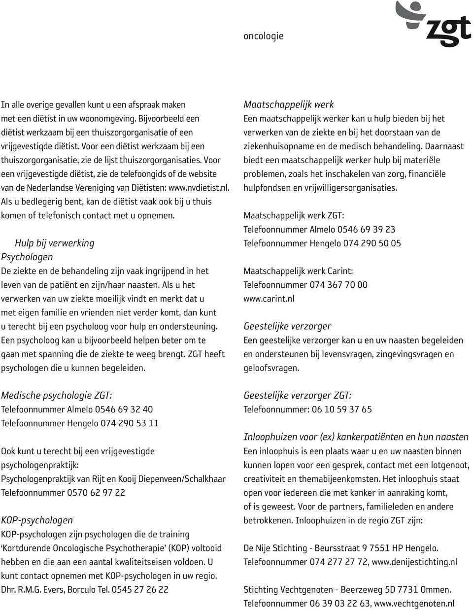 Voor een vrijgevestigde diëtist, zie de telefoongids of de website van de Nederlandse Vereniging van Diëtisten: www.nvdietist.nl.