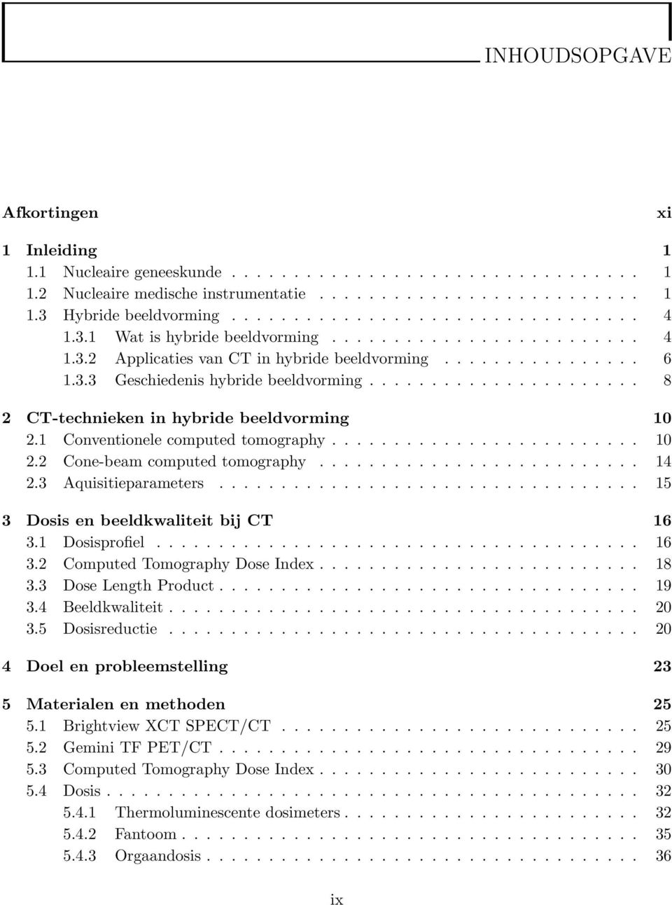 ..................... 8 2 CT-technieken in hybride beeldvorming 10 2.1 Conventionele computed tomography......................... 10 2.2 Cone-beam computed tomography.......................... 14 2.