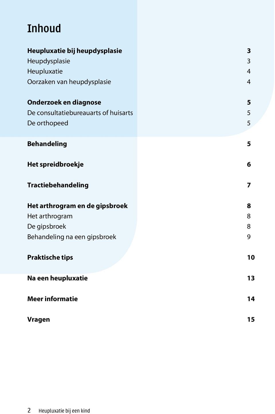 spreidbroekje 6 Tractiebehandeling 7 Het arthrogram en de gipsbroek 8 Het arthrogram 8 De gipsbroek 8