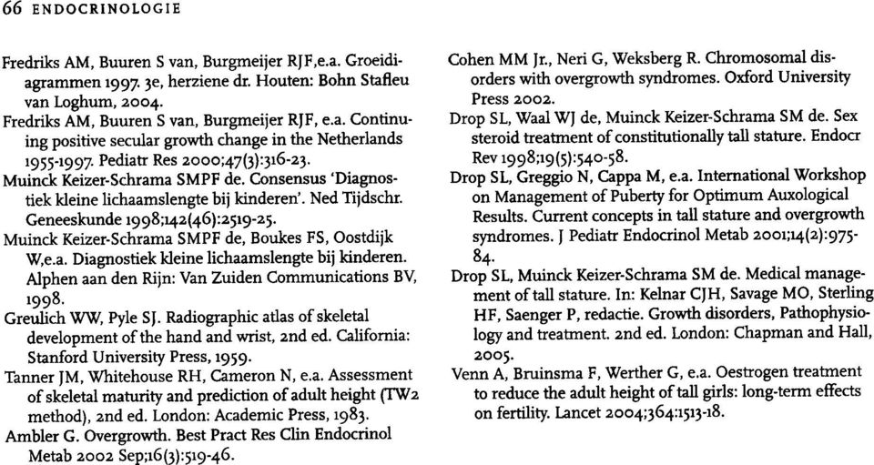 Muinck Keizer-Schrama SMPF de, Boukes FS, Oostdijk W,e.a. Diagnostiek kleine lichaamslengte bij kinderen. Alphen aan den Rijn: Van Zuiden Communications BV, 1998. Greulich WW, Pyle S J.