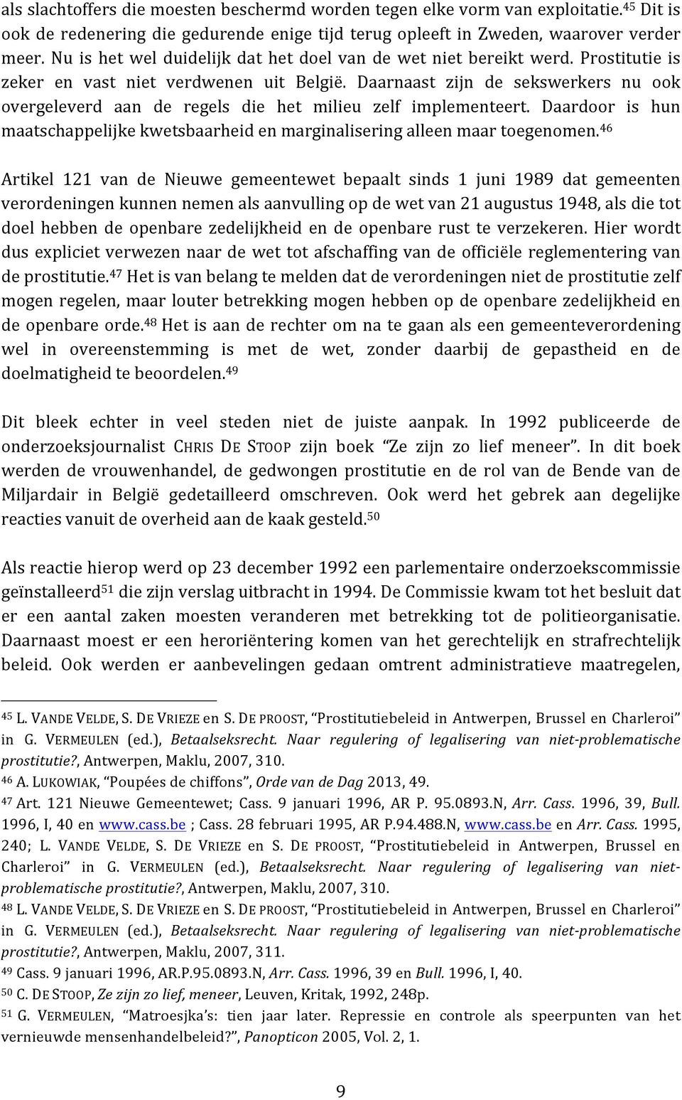 Daarnaast zijn de sekswerkers nu ook overgeleverd aan de regels die het milieu zelf implementeert. Daardoor is hun maatschappelijke kwetsbaarheid en marginalisering alleen maar toegenomen.