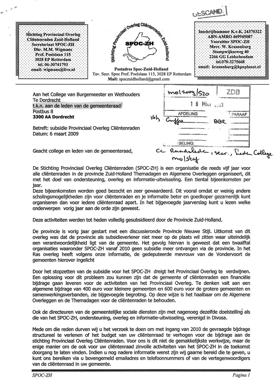 Clientenraden Datum: 6 maart 2009 Geacht college en leden van de gemeenteraad, De Stichting Provinciaal Overleg Clientenraden (SPOC-ZH) is een organisatie die reeds vijf jaar voor alle Clientenraden