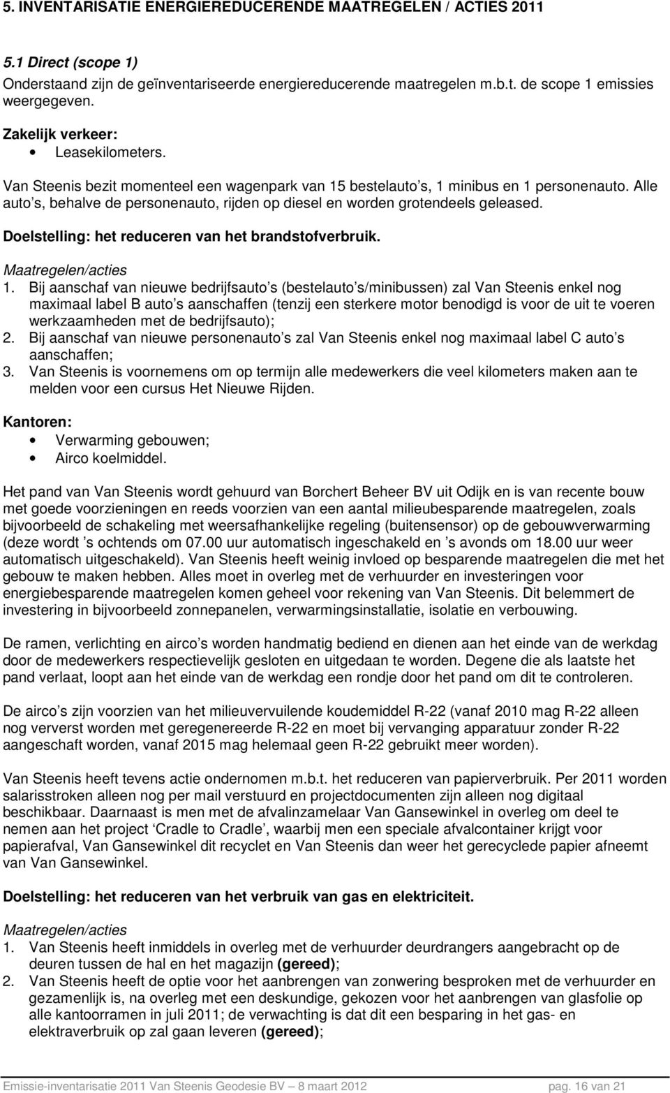 Alle auto s, behalve de personenauto, rijden op diesel en worden grotendeels geleased. Doelstelling: het reduceren van het brandstofverbruik. Maatregelen/acties 1.