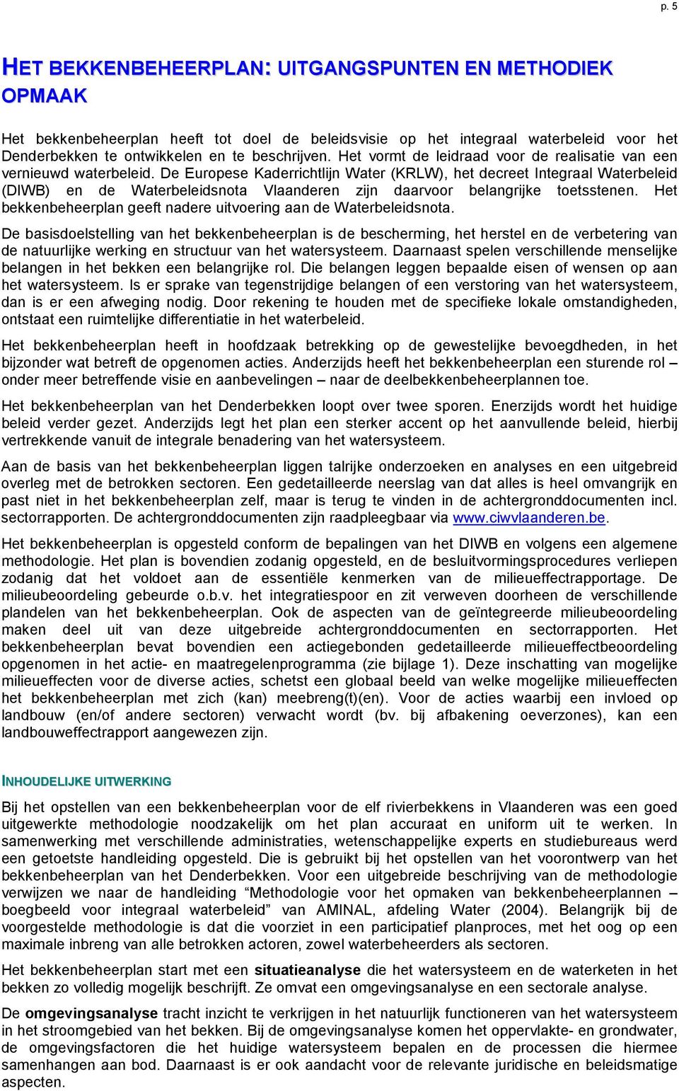 De Europese Kaderrichtlijn Water (KRLW), het decreet Integraal Waterbeleid (DIWB) en de Waterbeleidsnota Vlaanderen zijn daarvoor belangrijke toetsstenen.