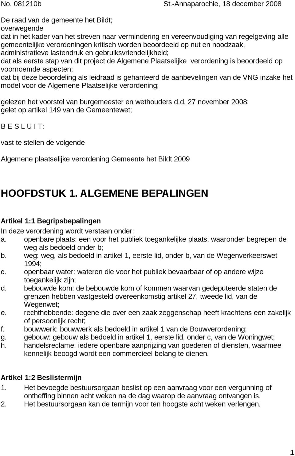 kritisch worden beoordeeld op nut en noodzaak, administratieve lastendruk en gebruiksvriendelijkheid; dat als eerste stap van dit project de Algemene Plaatselijke verordening is beoordeeld op