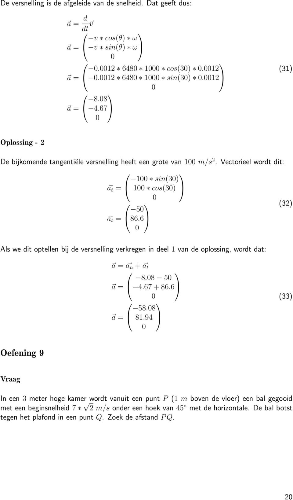 6 Als we dit optellen bij de versnelling verkregen in deel 1 van de oplossing, wordt dat: a = a n + a t 8.8 5 a = 4.67 + 86.6 58.8 a = 81.