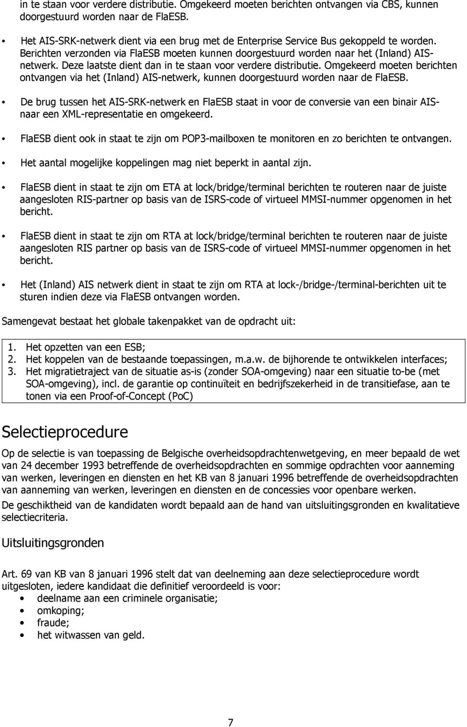 Deze laatste dient dan in te staan voor verdere distributie. Omgekeerd moeten berichten ontvangen via het (Inland) AIS-netwerk, kunnen doorgestuurd worden naar de FlaESB.