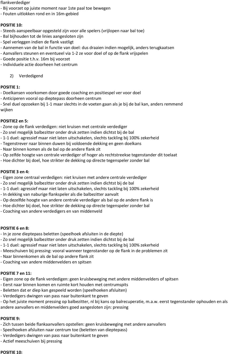 Aanvallers steunen en eventueel via 1-2 ze voor doel of op de flank vrijspelen - Goede positie t.h.v. 16m bij voorzet - Individuele actie doorheen het centrum 2) Verdedigend POSITIE 1: - Doelkansen