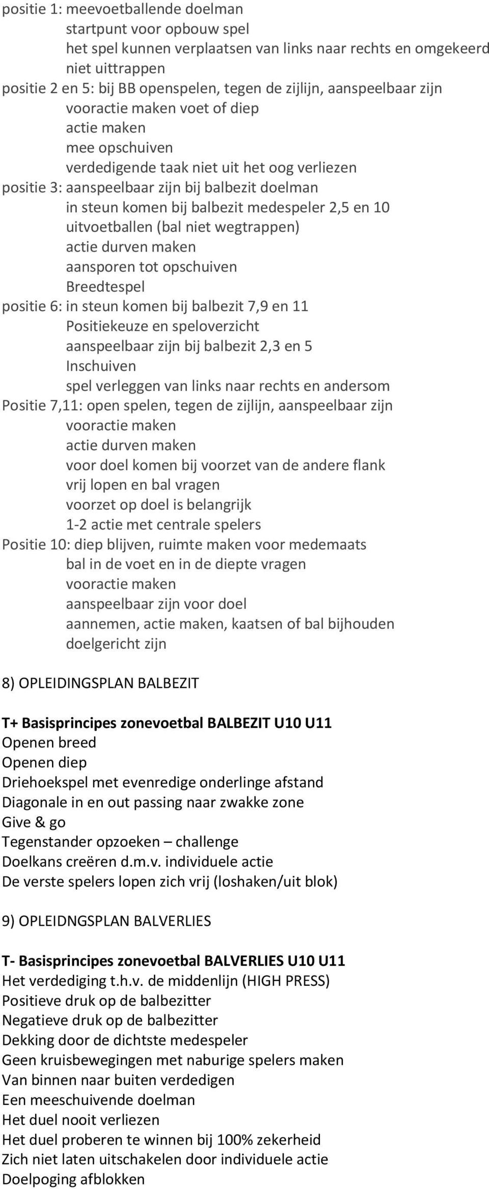 medespeler 2,5 en 10 uitvoetballen (bal niet wegtrappen) actie durven maken aansporen tot opschuiven Breedtespel positie 6: in steun komen bij balbezit 7,9 en 11 Positiekeuze en speloverzicht