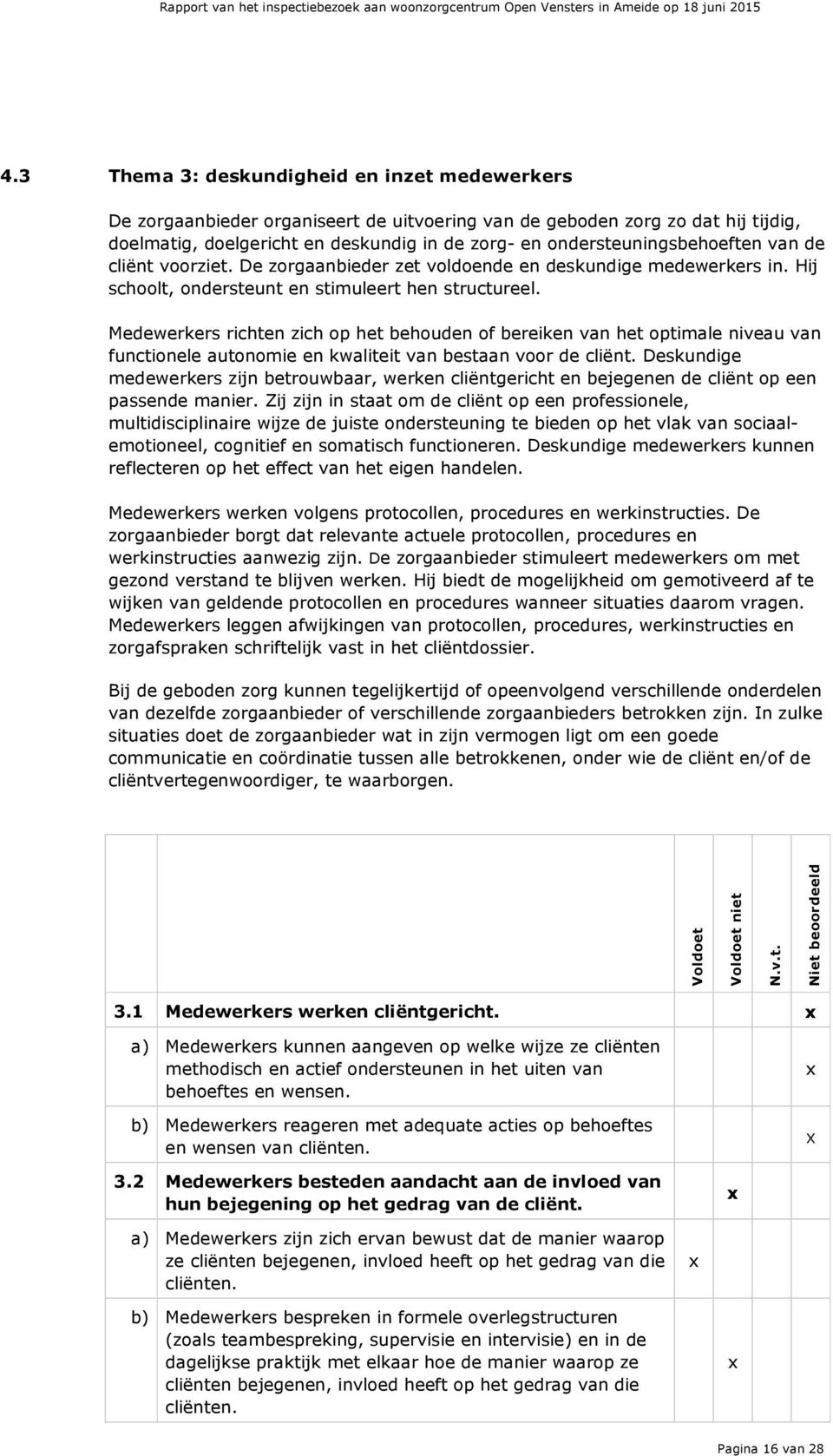 Medewerkers richten zich op het behouden of bereiken van het optimale niveau van functionele autonomie en kwaliteit van bestaan voor de cliënt.