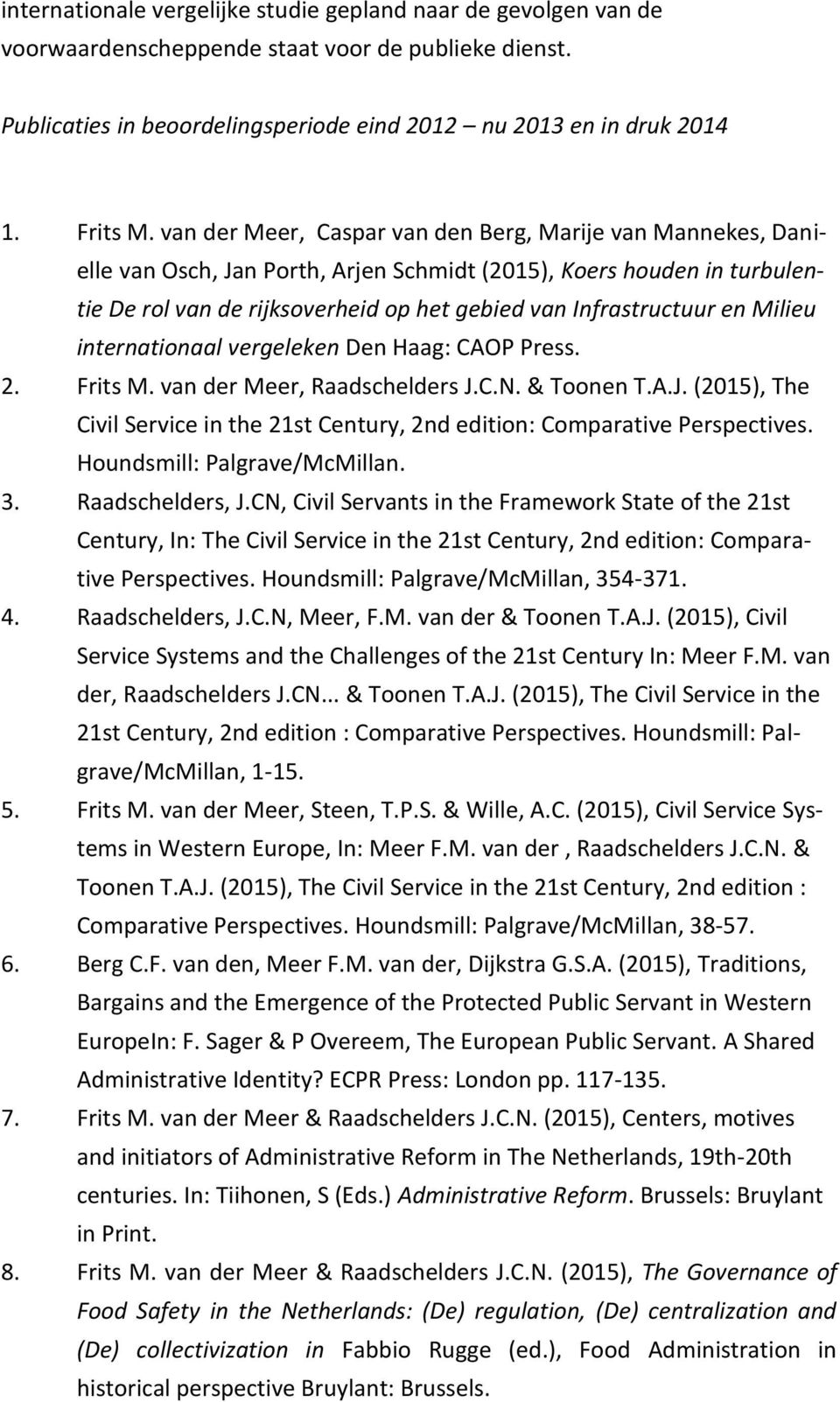 Milieu internationaal vergeleken Den Haag: CAOP Press. 2. Frits M. van der Meer, Raadschelders J.C.N. & Toonen T.A.J. (2015), The Civil Service in the 21st Century, 2nd edition: Comparative Perspectives.
