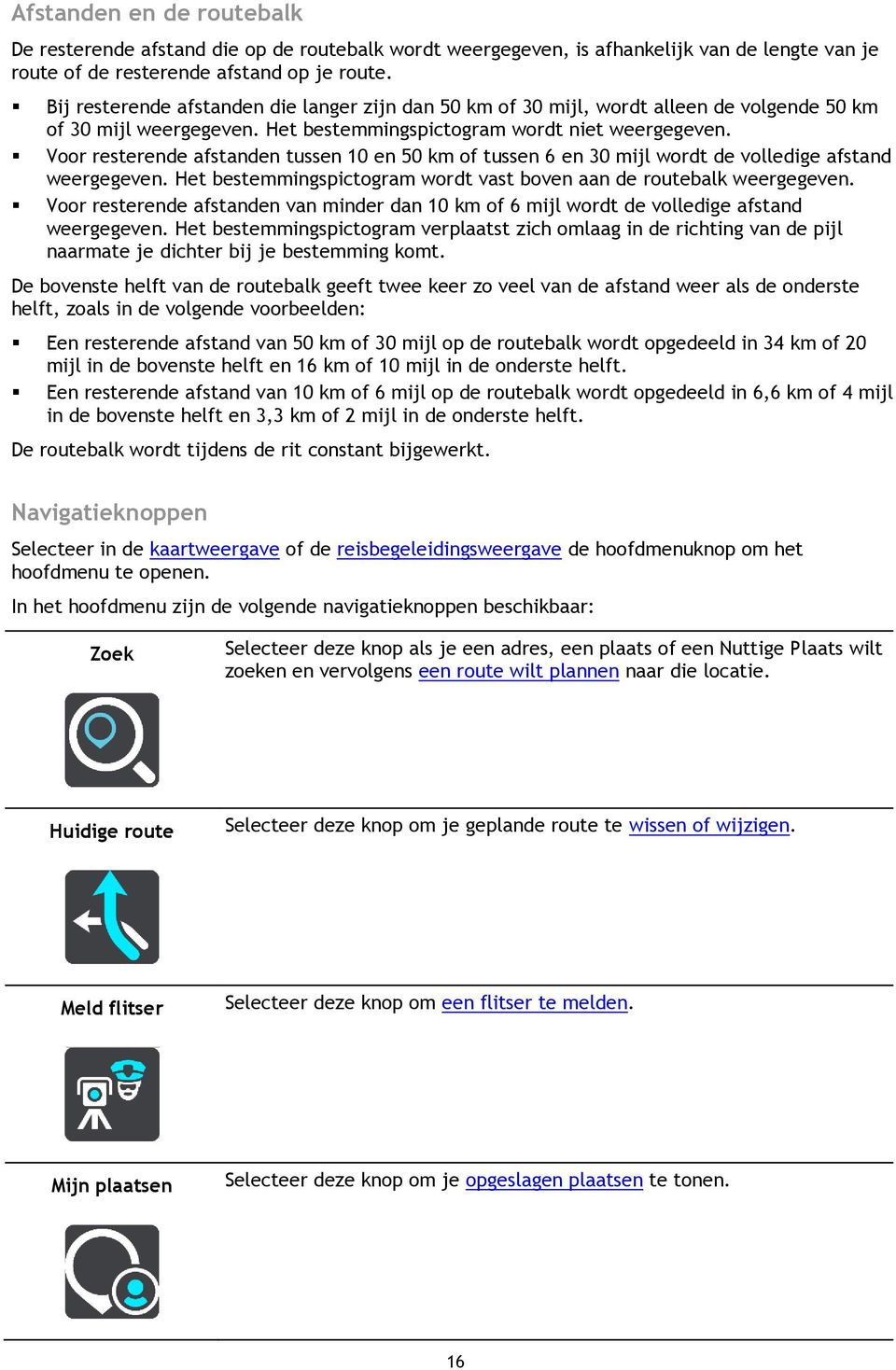 Voor resterende afstanden tussen 10 en 50 km of tussen 6 en 30 mijl wordt de volledige afstand weergegeven. Het bestemmingspictogram wordt vast boven aan de routebalk weergegeven.