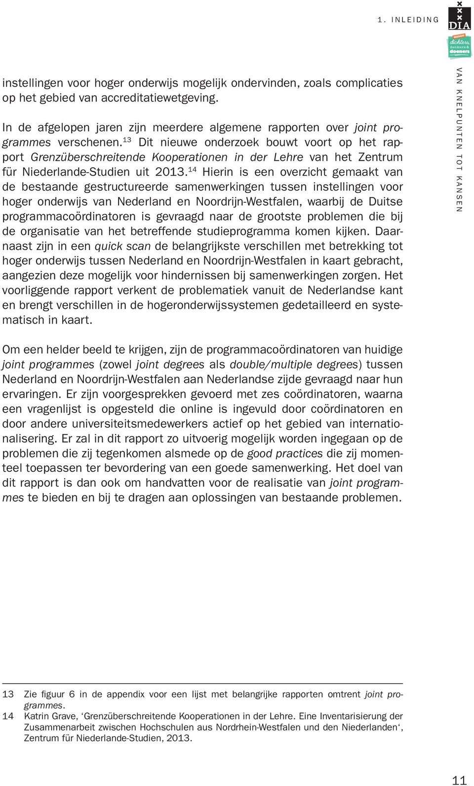 13 Dit nieuwe onderzoek bouwt voort op het rapport Grenzüberschreitende Kooperationen in der Lehre van het Zentrum für Niederlande-Studien uit 2013.