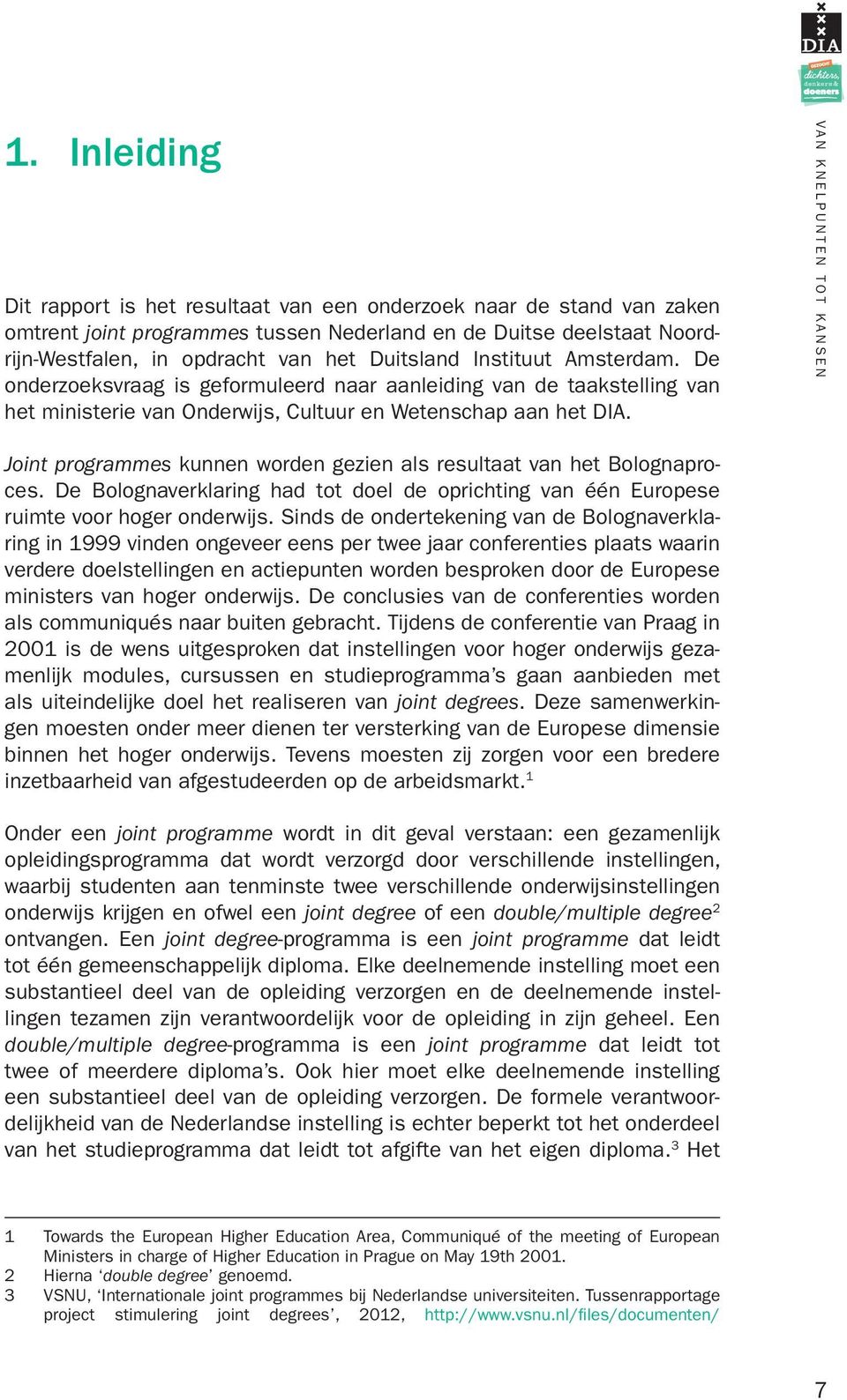 Joint programmes kunnen worden gezien als resultaat van het Bolognaproces. De Bolognaverklaring had tot doel de oprichting van één Europese ruimte voor hoger onderwijs.