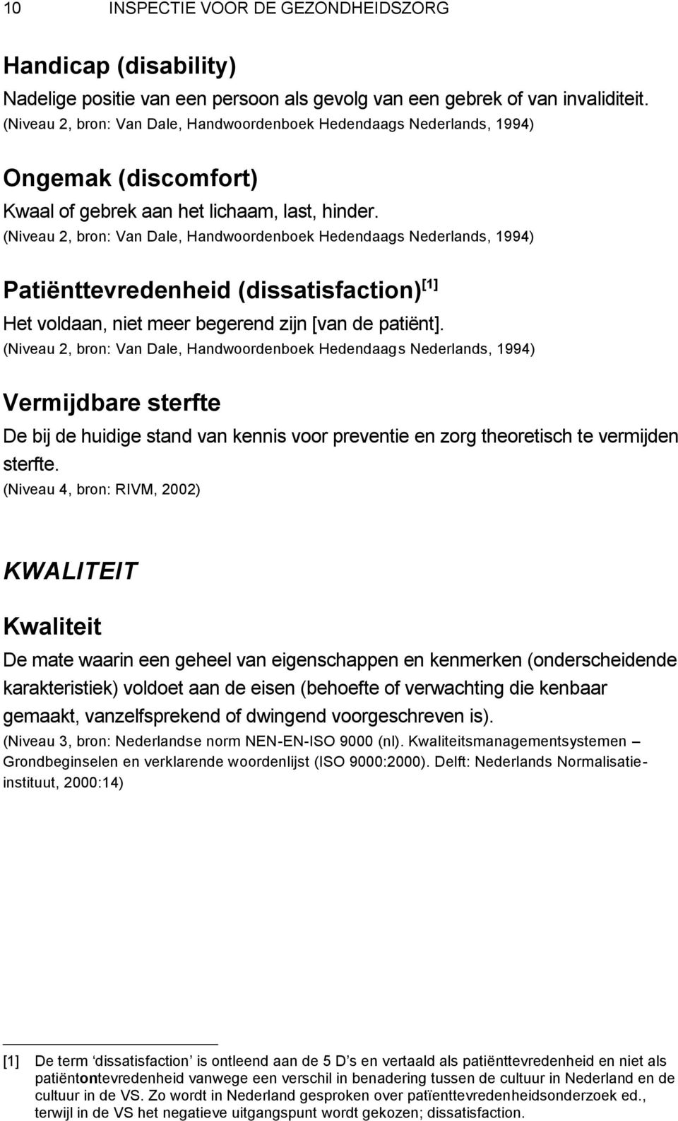 (Niveau 2, bron: Van Dale, Handwoordenboek Hedendaags Nederlands, 1994) Patiënttevredenheid (dissatisfaction) [1] Het voldaan, niet meer begerend zijn [van de patiënt].
