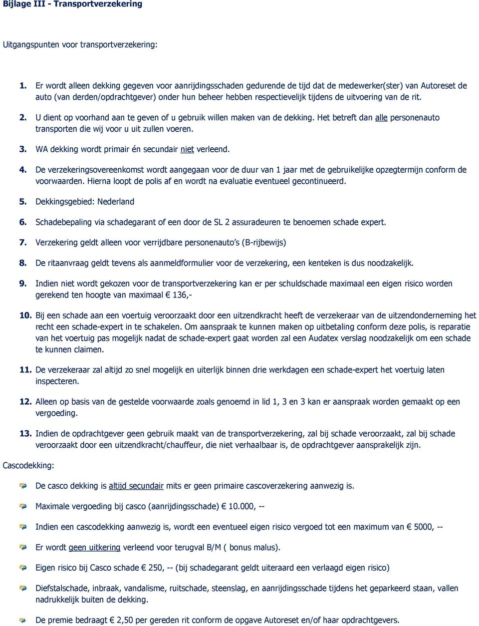 uitvoering van de rit. 2. U dient op voorhand aan te geven of u gebruik willen maken van de dekking. Het betreft dan alle personenauto transporten die wij voor u uit zullen voeren. 3.