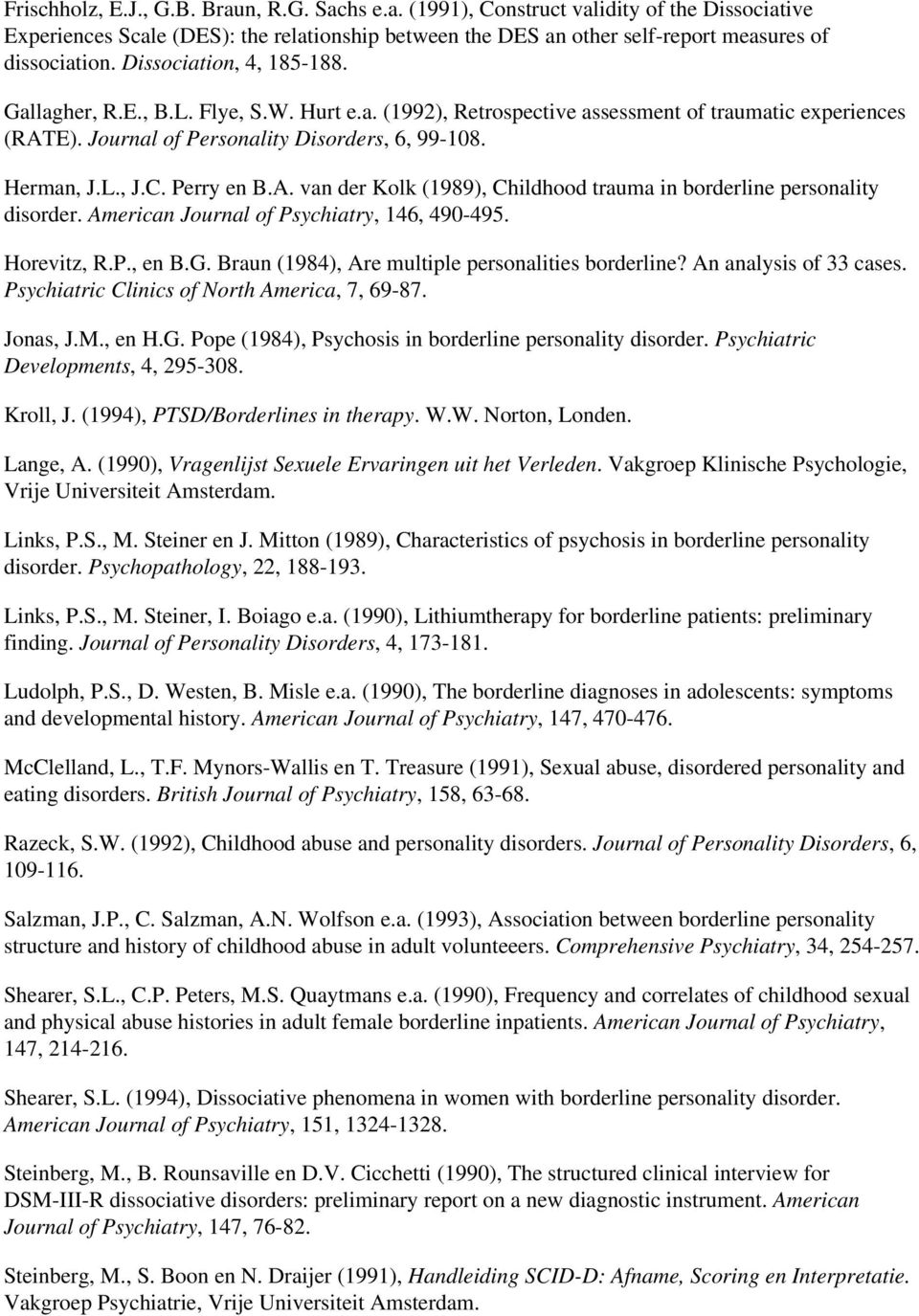Perry en B.A. van der Kolk (1989), Childhood trauma in borderline personality disorder. American Journal of Psychiatry, 146, 490-495. Horevitz, R.P., en B.G.